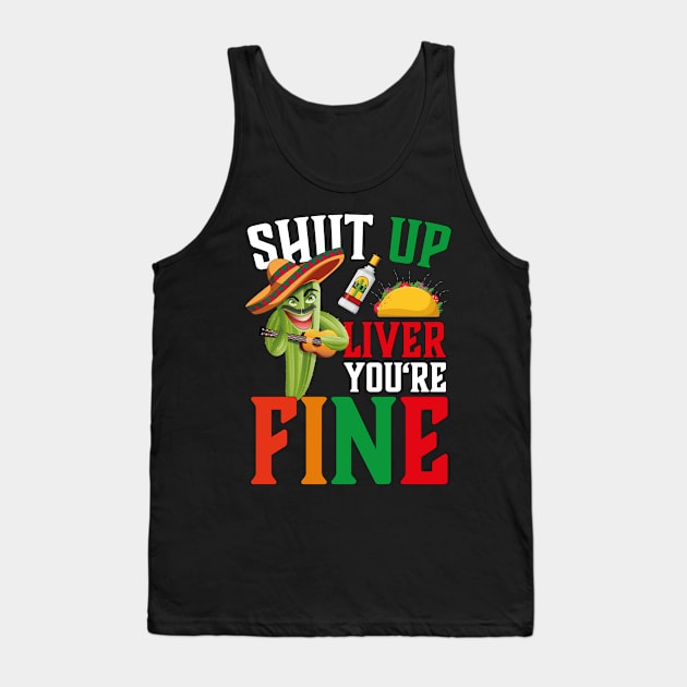 Cinco De Mayo Shut Up Liver You're Fine Tank Top by jodotodesign